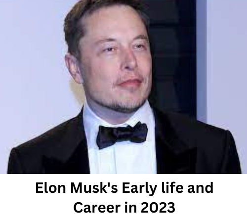 Elon Musk's Early life and Career in 2023