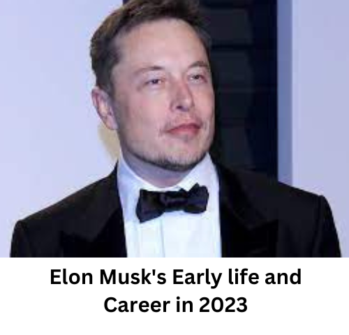 Elon Musk's Early life and Career in 2023